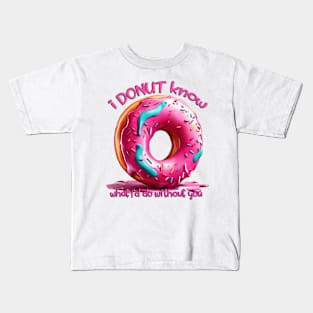 I DONUT KNOW WHAT I’D DO WITHOUT YOU Kids T-Shirt